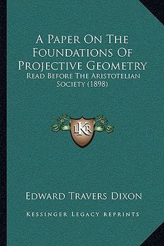 portada a paper on the foundations of projective geometry: read before the aristotelian society (1898)