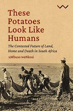 portada These Potatoes Look Like Humans: The Contested Future of Land, Home and Death in South Africa (en Inglés)