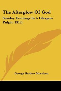 portada the afterglow of god: sunday evenings in a glasgow pulpit (1912) (en Inglés)