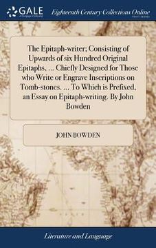 portada The Epitaph-writer; Consisting of Upwards of six Hundred Original Epitaphs, ... Chiefly Designed for Those who Write or Engrave Inscriptions on Tomb-s (en Inglés)