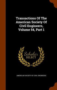 portada Transactions Of The American Society Of Civil Engineers, Volume 54, Part 1 (en Inglés)