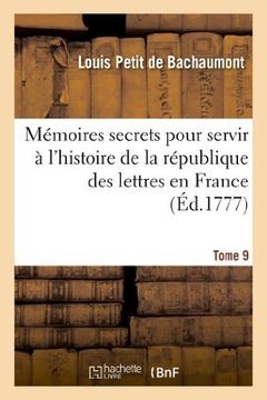 portada Memoires Secrets Pour Servir A L'Histoire de La Republique Des Lettres En France. Tome 9 (Litterature) (French Edition)
