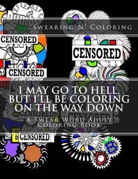 portada I May Go to Hell, But I'll be Coloring on the Way Down: A Swear Word Adult Coloring Book