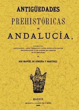 portada Antigüedades prehistóricas de Andalucía : inscripciones, armas, utensilios y otros importantes objetos--