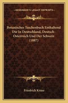 portada Botanisches Taschenbuch Enthaltend Die In Deutschland, Deutsch-Osterreich Und Der Schweiz (1887) (en Alemán)