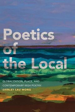 portada Poetics of the Local: Globalization, Place, and Contemporary Irish Poetry (in English)