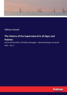 portada The History of the Supernatural in all Ages and Nations: and in all churches, Christian and pagan - demonstrating a universal faith - Vol. 2 (en Inglés)