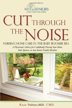 portada Cut Through the Noise: Nursing Home Care in the Baby Boomer era (md for Seniors Long Term Care) (en Inglés)