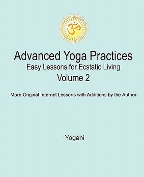 Advanced Yoga Practices - Easy Lessons for Ecstatic Living, Volume 2 (en Inglés)
