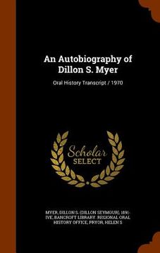 portada An Autobiography of Dillon S. Myer: Oral History Transcript / 1970