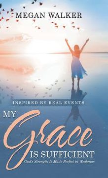 portada My Grace Is Sufficient: God's Strength Is Made Perfect in Weakness 