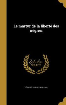 portada Le martyr de la liberté des nègres; (en Francés)