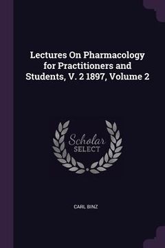 portada Lectures On Pharmacology for Practitioners and Students, V. 2 1897, Volume 2 (en Inglés)