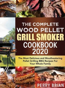 portada The Complete Wood Pellet Grill Smoker Cookbook 2020: The Most Delicious and Mouthwatering Pellet Grilling BBQ Recipes For Your Whole Family (en Inglés)