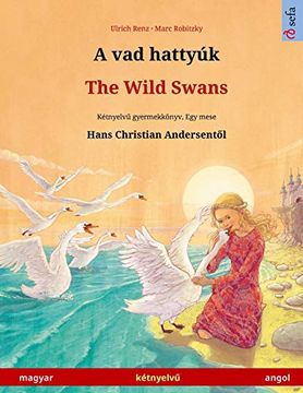 portada A vad Hattyúk - the Wild Swans (Magyar - Angol): Kétnyelvű Gyermekkönyv Hans Christian Andersen Meséje Nyomán (Sefa Picture Books in two Languages) (in Hungarian)