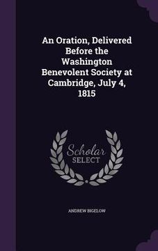 portada An Oration, Delivered Before the Washington Benevolent Society at Cambridge, July 4, 1815 (in English)