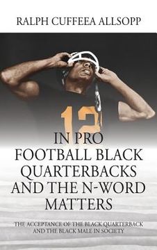portada In Pro Football Black Quarterbacks and the N-Word Matters: The Acceptance of the Black Quarterback and the Black Male in Society (in English)