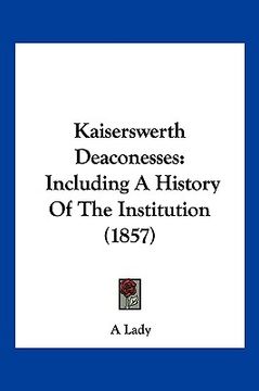 portada kaiserswerth deaconesses: including a history of the institution (1857) (en Inglés)