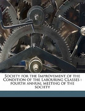 portada society for the improvement of the condition of the labouring classes: fourth annual meeting of the society (en Inglés)