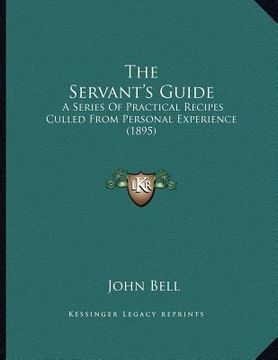 portada the servant's guide: a series of practical recipes culled from personal experience (1895) (en Inglés)
