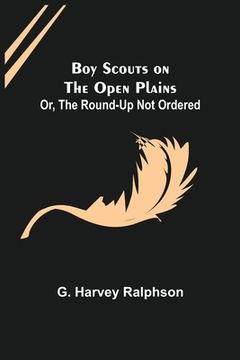 portada Boy Scouts on the Open Plains; Or, The Round-Up Not Ordered (en Inglés)