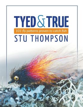 portada Tyed and True: 101 Fly Patterns Proven to Catch Fish (in English)