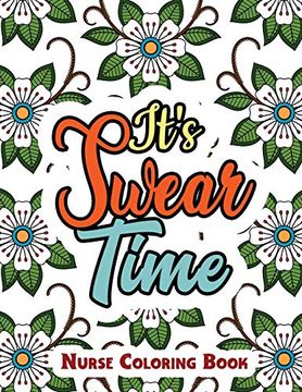 portada It’S Swear Time: A Swear Words Adult Coloring for Nurse Relaxation and art Therapy, Antistress Color Therapy, Clean Swear Word Nurse Coloring Book Gift Idea for Retirement (in English)