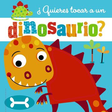 portada Quieres Tocar a un Dinosaurio? (Castellano - a Partir de 0 Años - Proyecto de 0 a 3 Años - Libros Sensoriales)