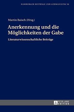 portada Anerkennung und die Möglichkeiten der Gabe; Literaturwissenschaftliche Beiträge (58): Literaturwissenschaftliche Beitraege (Hamburger Beitraege zur Germanistik) (en Alemán)