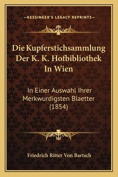 portada Die Kupferstichsammlung Der K. K. Hofbibliothek In Wien: In Einer Auswahl Ihrer Merkwurdigsten Blaetter (1854) (en Alemán)