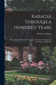 portada Karachi Through a Hundred Years; the Centenary History of the Karachi Chamber of Commerce and Industry, 1860-1960