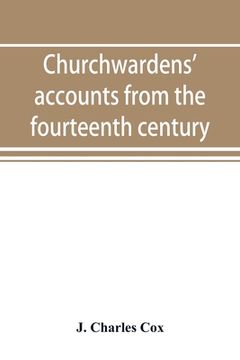portada Churchwardens' accounts from the fourteenth century to the close of the seventeenth century