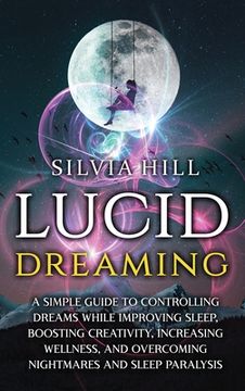 portada Lucid Dreaming: A Simple Guide to Controlling Dreams While Improving Sleep, Boosting Creativity, Increasing Wellness, and Overcoming Nightmares and Sleep Paralysis (en Inglés)