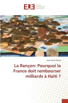 portada La Rançon: Pourquoi la France doit rembourser milliards à Haïti ? (en Francés)