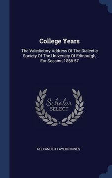 portada College Years: The Valedictory Address Of The Dialectic Society Of The University Of Edinburgh, For Session 1856-57 (in English)