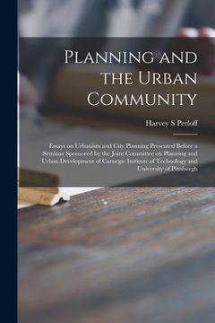 portada Planning and the Urban Community: Essays on Urbanism and City Planning Presented Before a Seminar Sponsored by the Joint Committee on Planning and Urb (en Inglés)