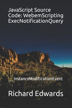 portada JavaScript Source Code: WebemScripting ExecNotificationQuery: __InstanceModificationEvent (en Inglés)