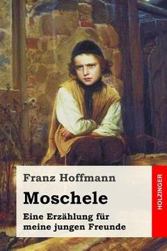 portada Moschele: Eine Erzählung für meine jungen Freunde (in German)