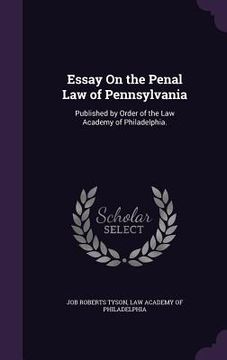 portada Essay On the Penal Law of Pennsylvania: Published by Order of the Law Academy of Philadelphia. (en Inglés)