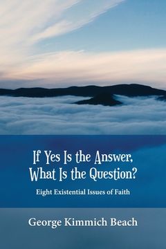 portada If Yes is the Answer, What is the Question? Eight Existential Issues of Faith (in English)