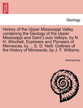 portada History of the Upper Mississippi Valley, Containing the Geology of the Upper Mississippi and Saint Louis Valleys, by n. H. Winchell. Explorers and. The History of Minnesota, by j. F. Williams. (en Inglés)
