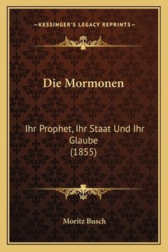 portada Die Mormonen: Ihr Prophet, Ihr Staat Und Ihr Glaube (1855) (en Alemán)