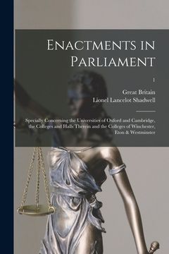 portada Enactments in Parliament: Specially Concerning the Universities of Oxford and Cambridge, the Colleges and Halls Therein and the Colleges of Winc (en Inglés)