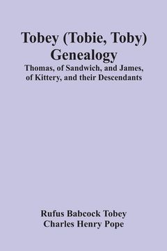 portada Tobey (Tobie, Toby) Genealogy: Thomas, Of Sandwich, And James, Of Kittery, And Their Descendants, (en Inglés)