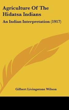portada agriculture of the hidatsa indians: an indian interpretation (1917) (en Inglés)