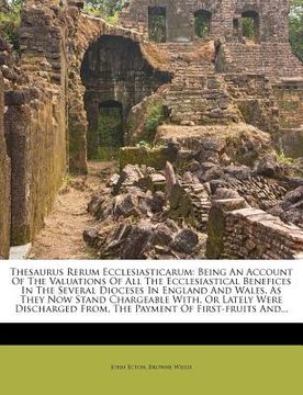 portada thesaurus rerum ecclesiasticarum: being an account of the valuations of all the ecclesiastical benefices in the several dioceses in england and wales,