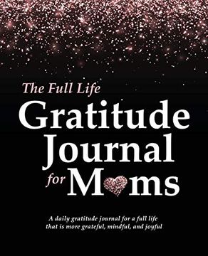 portada The Full Life Gratitude Journal for Moms: A Daily Gratitude Journal for a Full Life That is More Grateful, Mindful, and Joyful (en Inglés)
