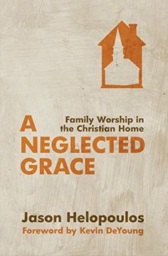 portada A Neglected Grace: Family Worship in the Christian Home