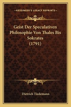 portada Geist Der Speculativen Philosophie Von Thales Bis Sokrates (1791) (en Alemán)