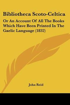 portada bibliotheca scoto-celtica: or an account of all the books which have been printed in the gaelic language (1832) (en Inglés)